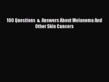 Read 100 Questions  &  Answers About Melanoma And Other Skin Cancers Ebook Free