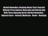 Read Herbal Remedies: Healing Herbs! Cure Yourself Without Prescriptions Naturally and Holistically