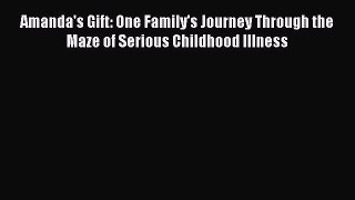 Read Amanda's Gift: One Family's Journey Through the Maze of Serious Childhood Illness Ebook