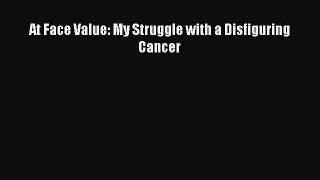 Download At Face Value: My Struggle with a Disfiguring Cancer Ebook Online