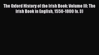 Read The Oxford History of the Irish Book: Volume III: The Irish Book in English 1550-1800