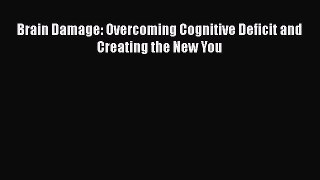 Download Brain Damage: Overcoming Cognitive Deficit and Creating the New You PDF Free
