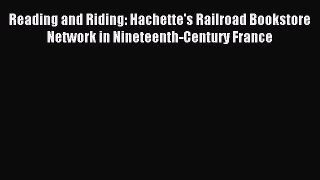 Read Reading and Riding: Hachette's Railroad Bookstore Network in Nineteenth-Century France