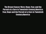 Read The Breast Cancer Wars: Hope Fear and the Pursuit of a Cure in Twentieth-Century America: