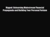 Read Rigged: Unlearning Mainstream Financial Propaganda and Building Your Personal Fortune