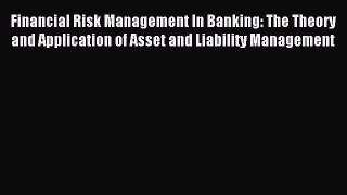 Read Financial Risk Management In Banking: The Theory and Application of Asset and Liability