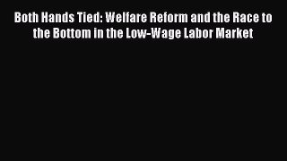 Read Both Hands Tied: Welfare Reform and the Race to the Bottom in the Low-Wage Labor Market