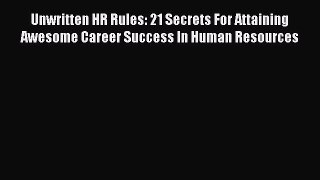 Read Unwritten HR Rules: 21 Secrets For Attaining Awesome Career Success In Human Resources