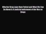 Download Why Our Drug Laws Have Failed and What We Can Do About It: A Judicial Indictment of