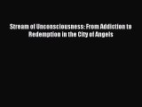 Read Stream of Unconsciousness: From Addiction to Redemption in the City of Angels Ebook Free