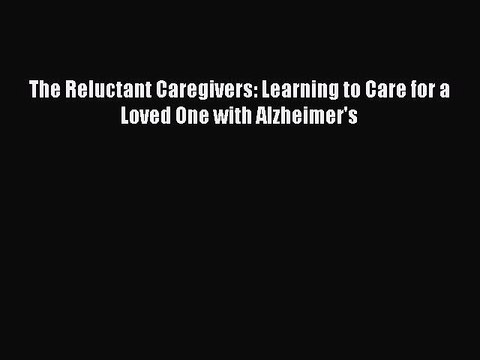 Read The Reluctant Caregivers: Learning to Care for a Loved One with Alzheimer's Ebook Free