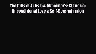 Read The Gifts of Autism & Alzheimer's: Stories of Unconditional Love & Self-Determination