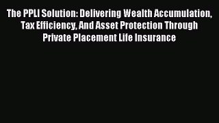 Read The PPLI Solution: Delivering Wealth Accumulation Tax Efficiency And Asset Protection