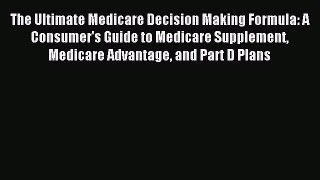 Read The Ultimate Medicare Decision Making Formula: A Consumer's Guide to Medicare Supplement