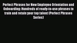 Read Perfect Phrases for New Employee Orientation and Onboarding: Hundreds of ready-to-use