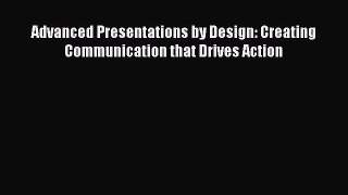 Download Advanced Presentations by Design: Creating Communication that Drives Action Ebook