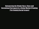 Read Outsourcing the Womb: Race Class and Gestational Surrogacy in a Global Market (Framing