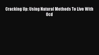 Read Cracking Up: Using Natural Methods To Live With Ocd Ebook Free