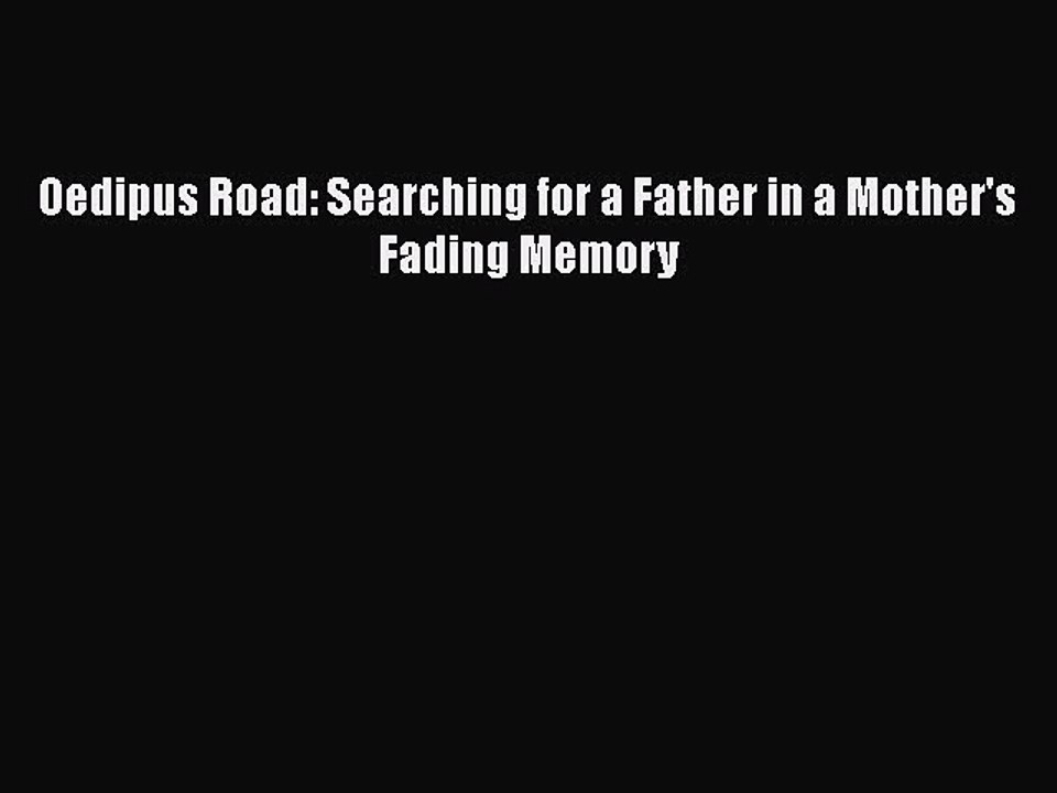 Read Oedipus Road: Searching for a Father in a Mother's Fading Memory Ebook Free