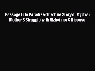 Read Passage Into Paradise: The True Story of My Own Mother S Struggle with Alzheimer S Disease