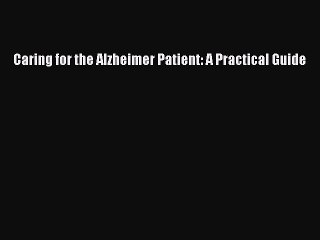 Read Caring for the Alzheimer Patient: A Practical Guide Ebook Free