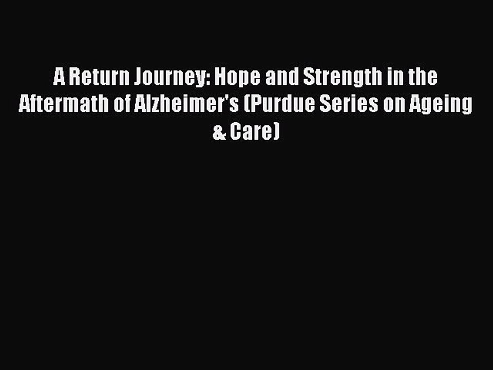 Read A Return Journey: Hope and Strength in the Aftermath of Alzheimer's (Purdue Series on