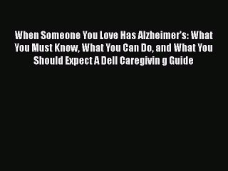 Read When Someone You Love Has Alzheimer's: What You Must Know What You Can Do and What You