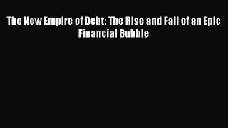 Read The New Empire of Debt: The Rise and Fall of an Epic Financial Bubble Ebook Free