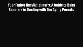 Read Your Father Has Alzheimer's: A Guide to Baby Boomers in Dealing with Our Aging Parents