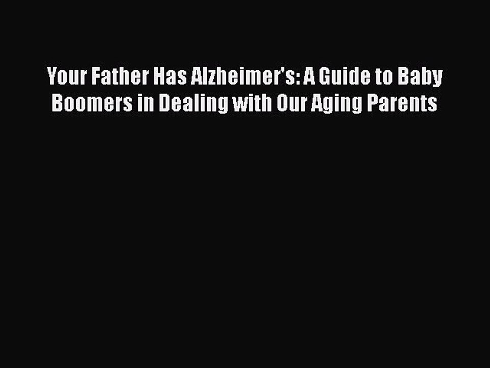 Read Your Father Has Alzheimer's: A Guide to Baby Boomers in Dealing with Our Aging Parents