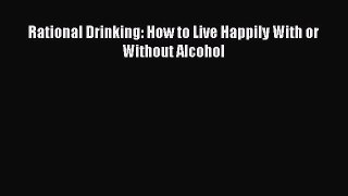 Read Rational Drinking: How to Live Happily With or Without Alcohol Ebook Online