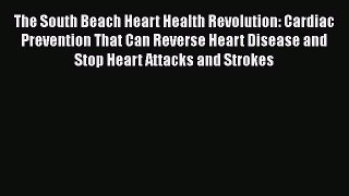 Read The South Beach Heart Health Revolution: Cardiac Prevention That Can Reverse Heart Disease