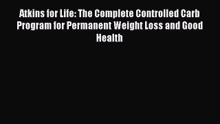 Read Atkins for Life: The Complete Controlled Carb Program for Permanent Weight Loss and Good