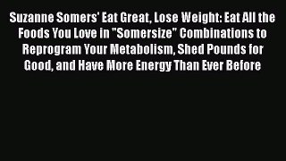 Read Suzanne Somers' Eat Great Lose Weight: Eat All the Foods You Love in Somersize Combinations