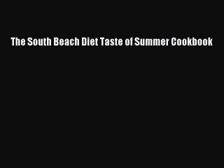 Read The South Beach Diet Taste of Summer Cookbook Ebook Free