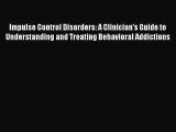 Read Impulse Control Disorders: A Clinician's Guide to Understanding and Treating Behavioral