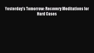 Read Yesterday's Tomorrow: Recovery Meditations for Hard Cases Ebook Free