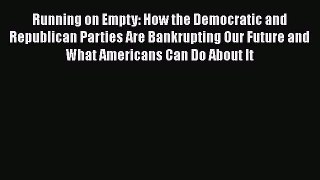 [Read] Running on Empty: How the Democratic and Republican Parties Are Bankrupting Our Future