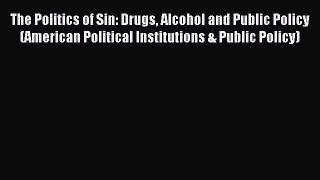 Read The Politics of Sin: Drugs Alcohol and Public Policy (American Political Institutions