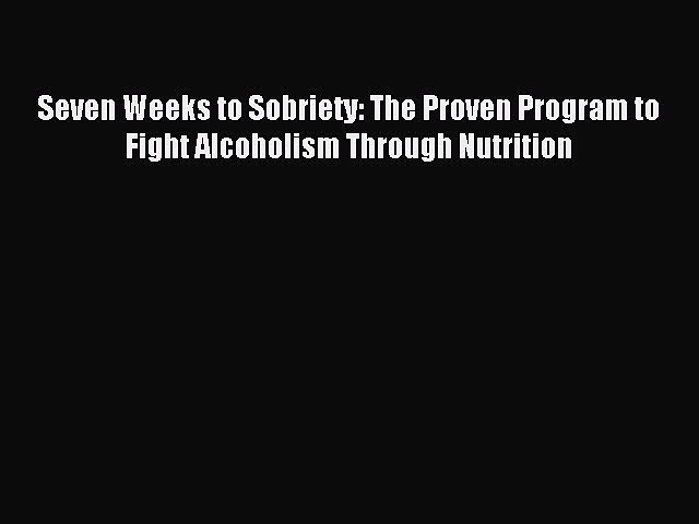 Read Seven Weeks to Sobriety: The Proven Program to Fight Alcoholism Through Nutrition Ebook