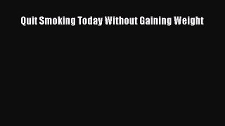 Download Quit Smoking Today Without Gaining Weight Ebook Online