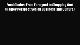 Read Food Chains: From Farmyard to Shopping Cart (Hagley Perspectives on Business and Culture)