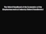 Read The Oxford Handbook of the Economics of the Biopharmaceutical Industry (Oxford Handbooks)
