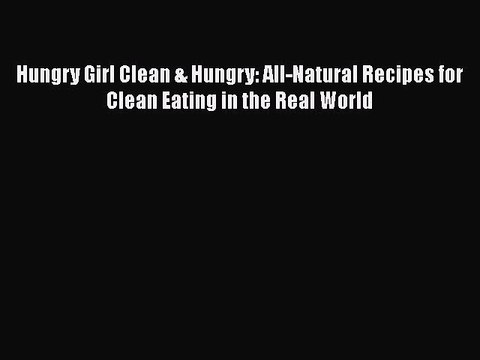 Read Hungry Girl Clean & Hungry: All-Natural Recipes for Clean Eating in the Real World Ebook