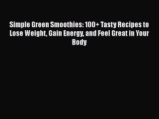 Read Simple Green Smoothies: 100+ Tasty Recipes to Lose Weight Gain Energy and Feel Great in