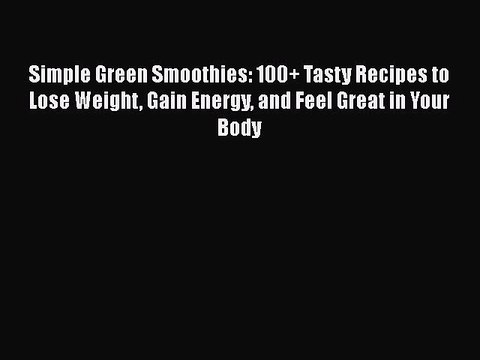Read Simple Green Smoothies: 100+ Tasty Recipes to Lose Weight Gain Energy and Feel Great in