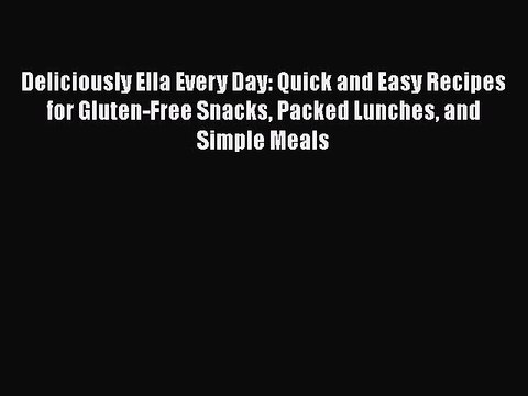 Read Deliciously Ella Every Day: Quick and Easy Recipes for Gluten-Free Snacks Packed Lunches
