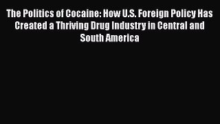 [Read] The Politics of Cocaine: How U.S. Foreign Policy Has Created a Thriving Drug Industry