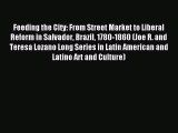 Read Feeding the City: From Street Market to Liberal Reform in Salvador Brazil 1780-1860 (Joe