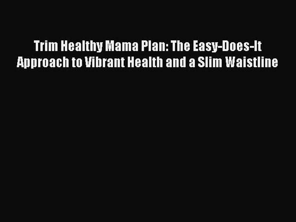 Read Books Trim Healthy Mama Plan: The Easy-Does-It Approach to Vibrant Health and a Slim Waistline